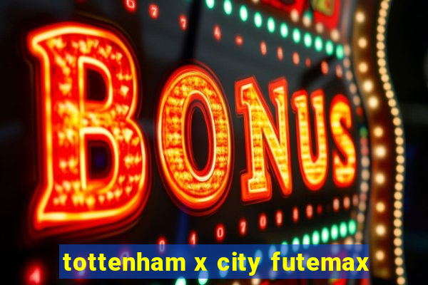 tottenham x city futemax